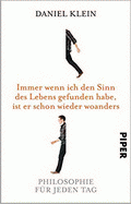 Immer wenn ich den Sinn des Lebens gefunden habe, ist er schon wieder woanders von Klein, Daniel